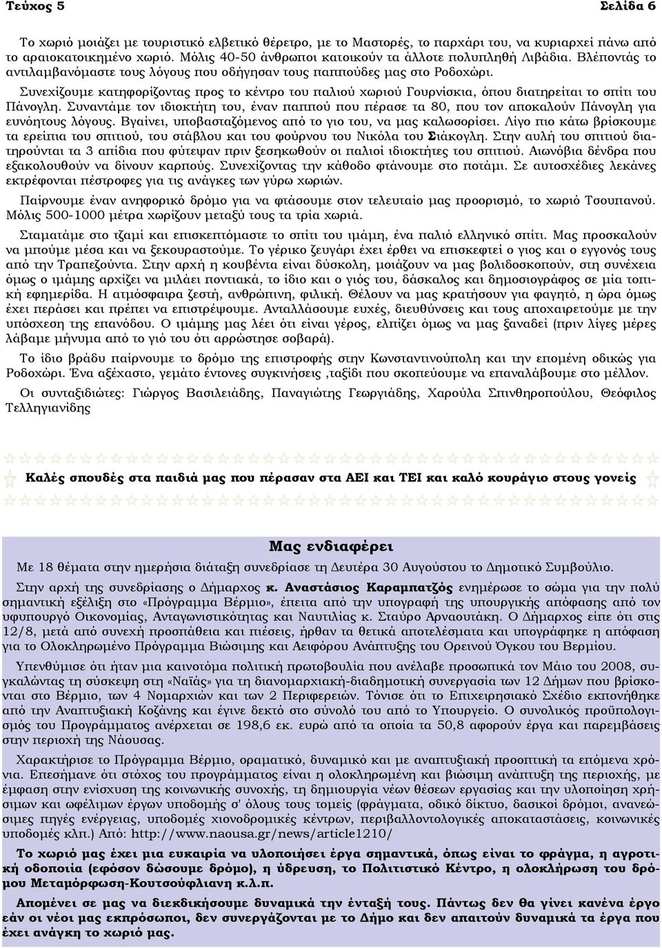 Συνεχίζουµε κατηφορίζοντας προς το κέντρο του παλιού χωριού Γουρνίσκια, όπου διατηρείται το σπίτι του Πάνογλη.