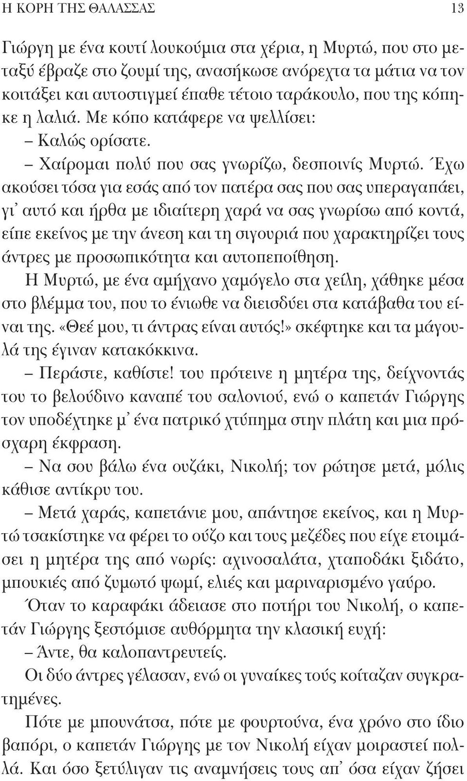 Έχω ακούσει τόσα για εσάς από τον πατέρα σας που σας υπεραγα πάει, γι αυτό και ήρθα με ιδιαίτερη χαρά να σας γνωρίσω από κοντά, είπε εκείνος με την άνεση και τη σιγουριά που χαρακτηρίζει τους άντρες