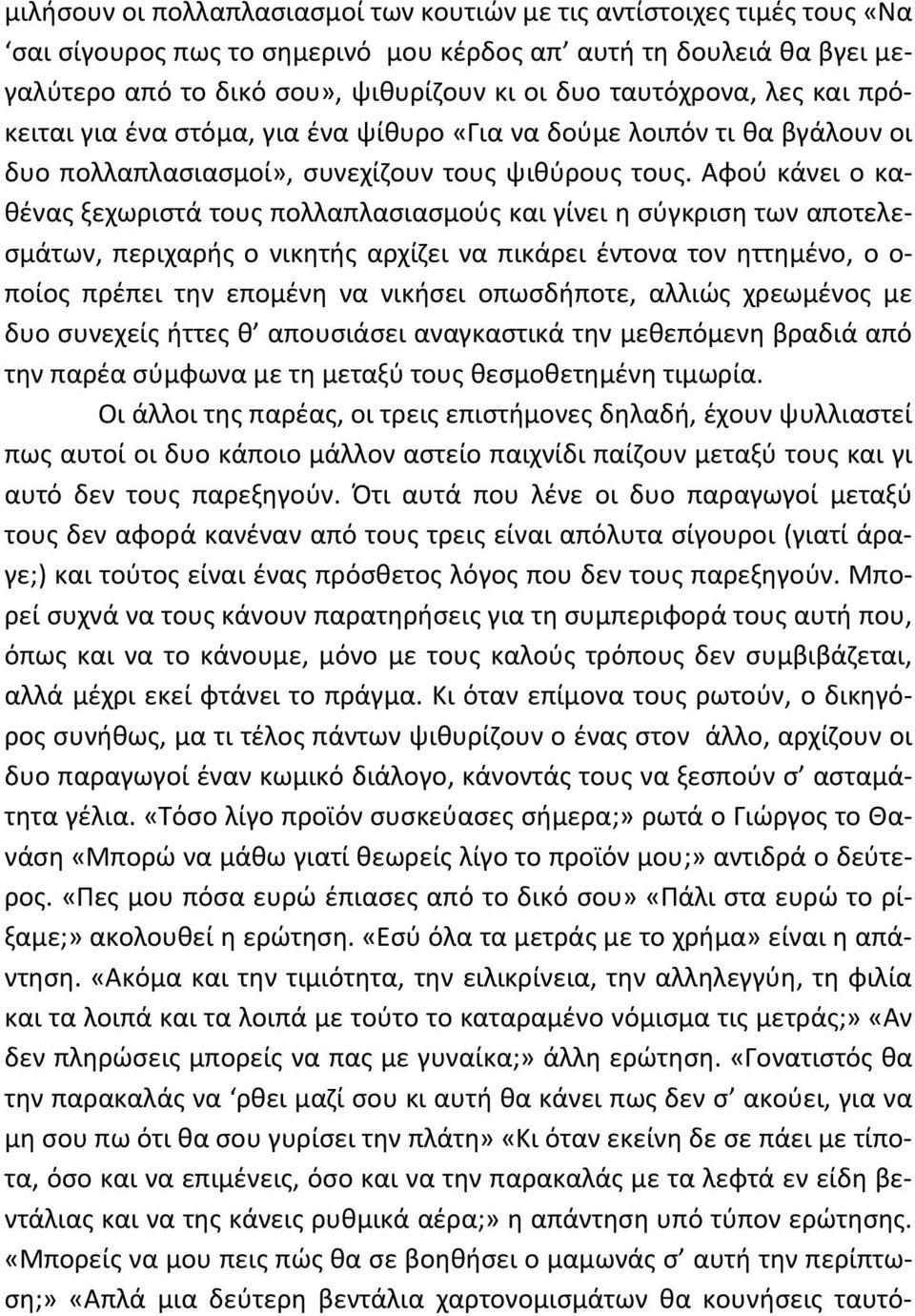 Αφού κάνει ο καθένας ξεχωριστά τους πολλαπλασιασμούς και γίνει η σύγκριση των αποτελεσμάτων, περιχαρής ο νικητής αρχίζει να πικάρει έντονα τον ηττημένο, ο ο ποίος πρέπει την επομένη να νικήσει