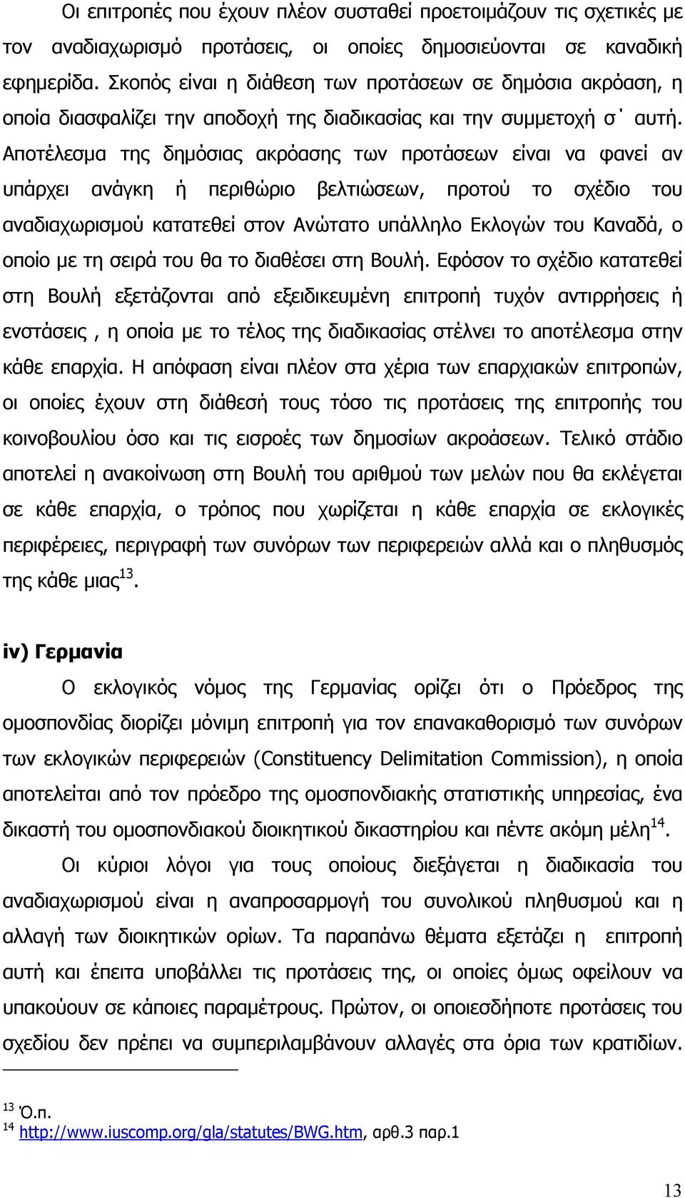 Αποτέλεσμα της δημόσιας ακρόασης των προτάσεων είναι να φανεί αν υπάρχει ανάγκη ή περιθώριο βελτιώσεων, προτού το σχέδιο του αναδιαχωρισμού κατατεθεί στον Ανώτατο υπάλληλο Εκλογών του Καναδά, ο οποίο
