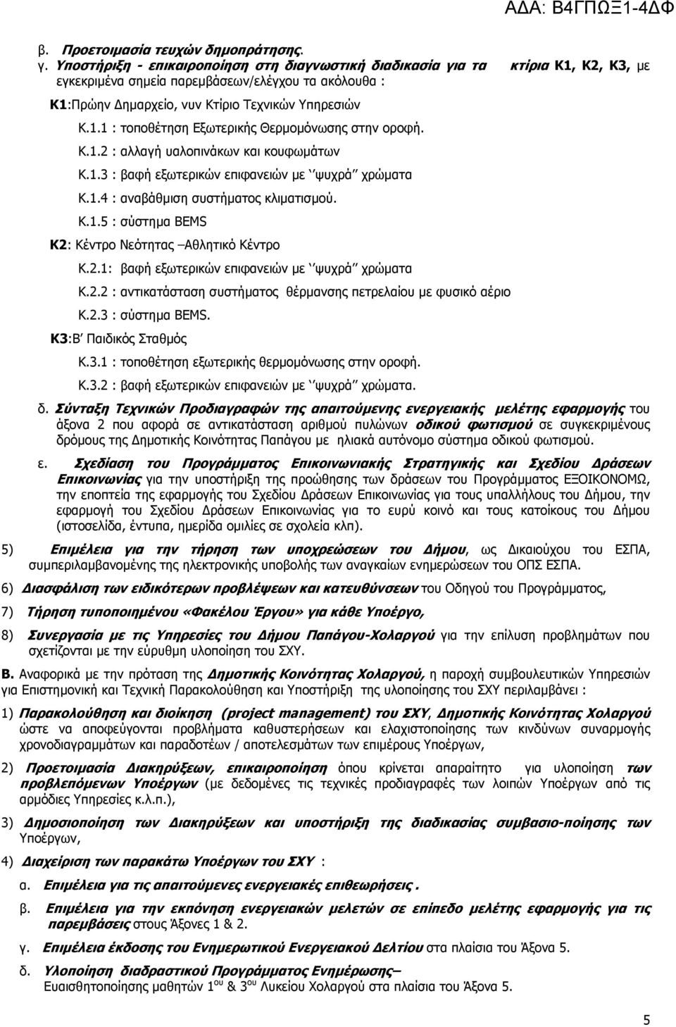 Κ.1.2 : αλλαγή υαλοπινάκων και κουφωµάτων Κ.1.3 : βαφή εξωτερικών επιφανειών µε ψυχρά χρώµατα Κ.1.4 : αναβάθµιση συστήµατος κλιµατισµού. Κ.1.5 : σύστηµα BEMS Κ2: Κέντρο Νεότητας Αθλητικό Κέντρο Κ.2.1: βαφή εξωτερικών επιφανειών µε ψυχρά χρώµατα Κ.