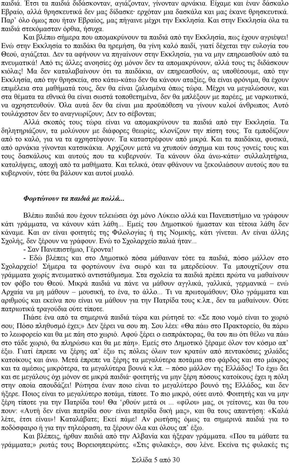 Και βλέπω σήµερα που αποµακρύνουν τα παιδιά από την Εκκλησία, πως έχουν αγριέψει! Ενώ στην Εκκλησία το παιδάκι θα ηρεµήση, θα γίνη καλό παιδί, γιατί δέχεται την ευλογία του Θεού, αγιάζεται.