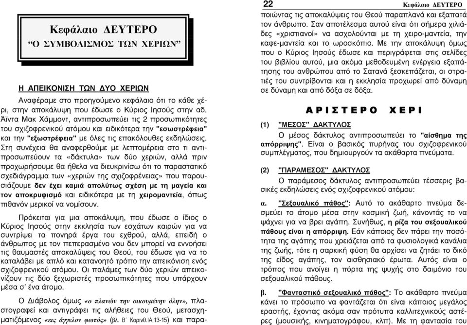 Στη συνέχεια θα αναφερθούµε µε λεπτοµέρεια στο τι αντιπροσωπεύουν τα «δάκτυλα» των δύο χεριών, αλλά πριν προχωρήσουµε θα ήθελα να διευκρινίσω ότι το παραστατικό σχεδιάγραµµα των «χεριών της