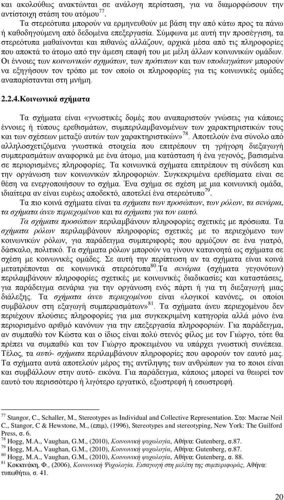 χκθσλα κε απηή ηελ πξνζέγγηζε, ηα ζηεξεφηππα καζαίλνληαη θαη πηζαλψο αιιάδνπλ, αξρηθά κέζα απφ ηηο πιεξνθνξίεο πνπ απνθηά ην άηνκν απφ ηελ άκεζε επαθή ηνπ κε κέιε άιισλ θνηλσληθψλ νκάδσλ.
