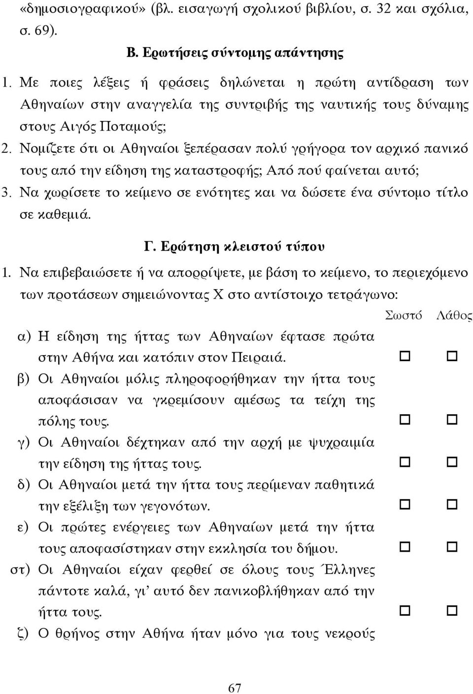 Νοµίζετε ότι οι Αθηναίοι ξεπέρασαν πολύ γρήγορα τον αρχικό πανικό τους από την είδηση της καταστροφής; Από πού φαίνεται αυτό; 3.