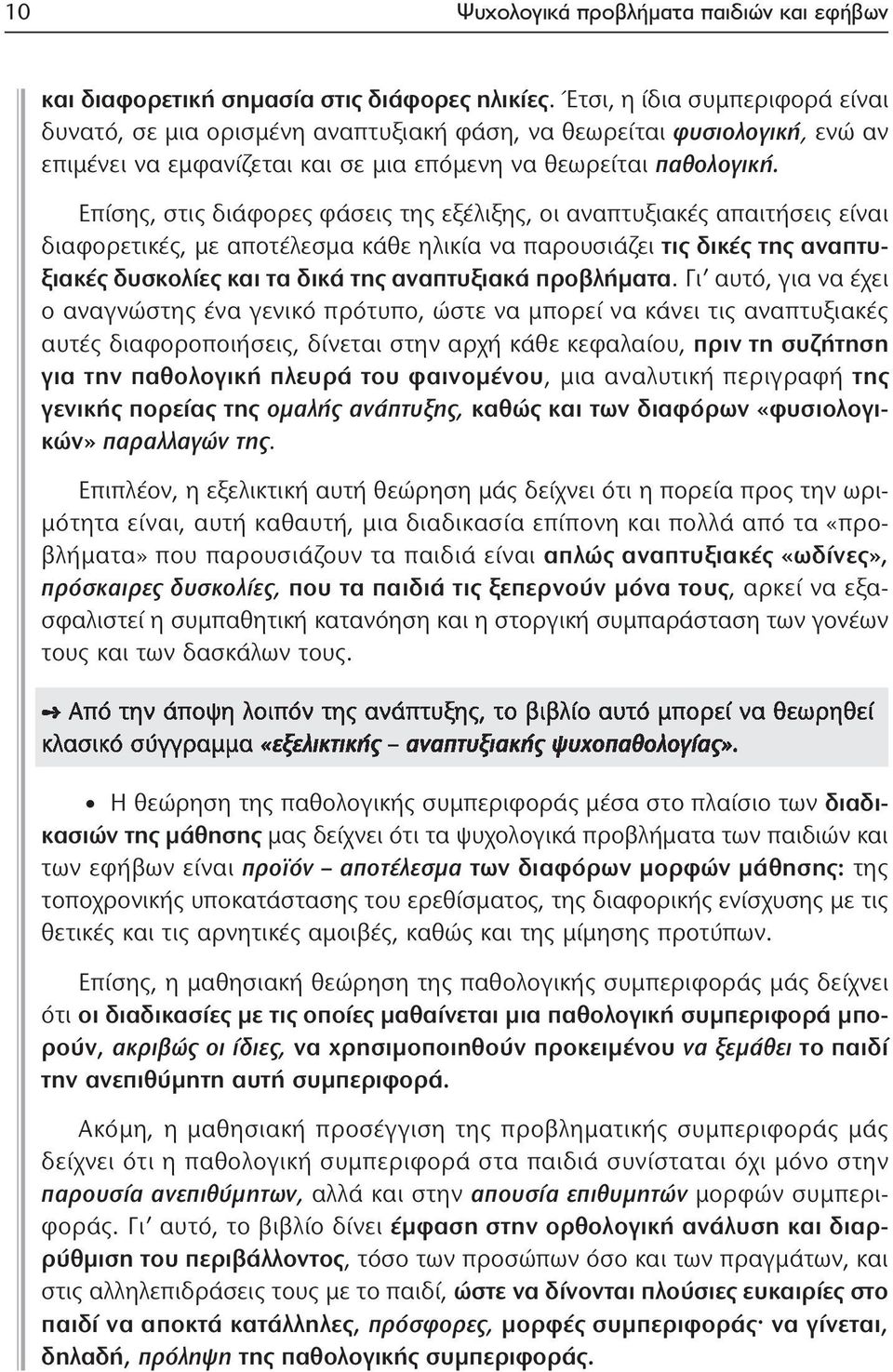 Επίσης, στις διάφορες φάσεις της εξέλιξης, οι αναπτυξιακές απαι τήσεις είναι διαφορετικές, με αποτέλεσμα κάθε ηλικία να παρουσιάζει τις δι κές της αναπτυξιακές δυσκολίες και τα δικά της αναπτυξιακά