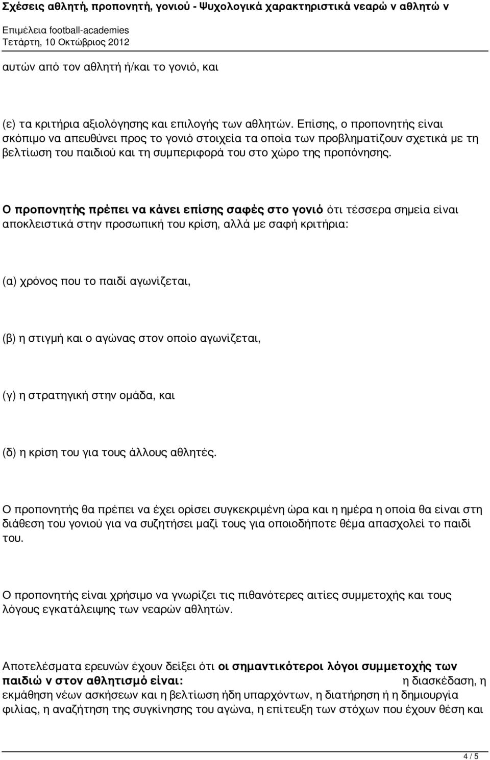 Ο προπονητής πρέπει να κάνει επίσης σαφές στο γονιό ότι τέσσερα σημεία είναι αποκλειστικά στην προσωπική του κρίση, αλλά με σαφή κριτήρια: (α) χρόνος που το παιδί αγωνίζεται, (β) η στιγμή και ο