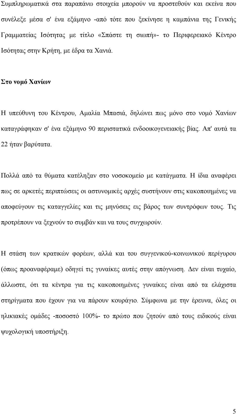 Στο νοµό Χανίων Η υπεύθυνη του Κέντρου, Αµαλία Μπασιά, δηλώνει πως µόνο στο νοµό Χανίων καταγράφηκαν σ' ένα εξάµηνο 90 περιστατικά ενδοοικογενειακής βίας. Απ' αυτά τα 22 ήταν βαρύτατα.