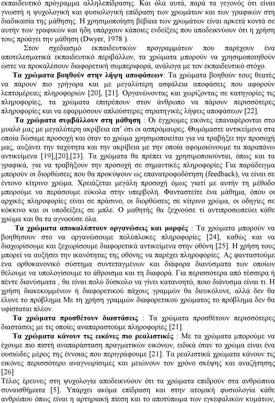 Στον σχεδιασµό εκπαιδευτικών προγραµµάτων που παρέχουν ένα αποτελεσµατικά εκπαιδευτικό περιβάλλον, τα χρώµατα µπορούν να χρησιµοποιηθούν ώστε να προκαλέσουν διαφορετική συµπεριφορά, ανάλογα µε τον