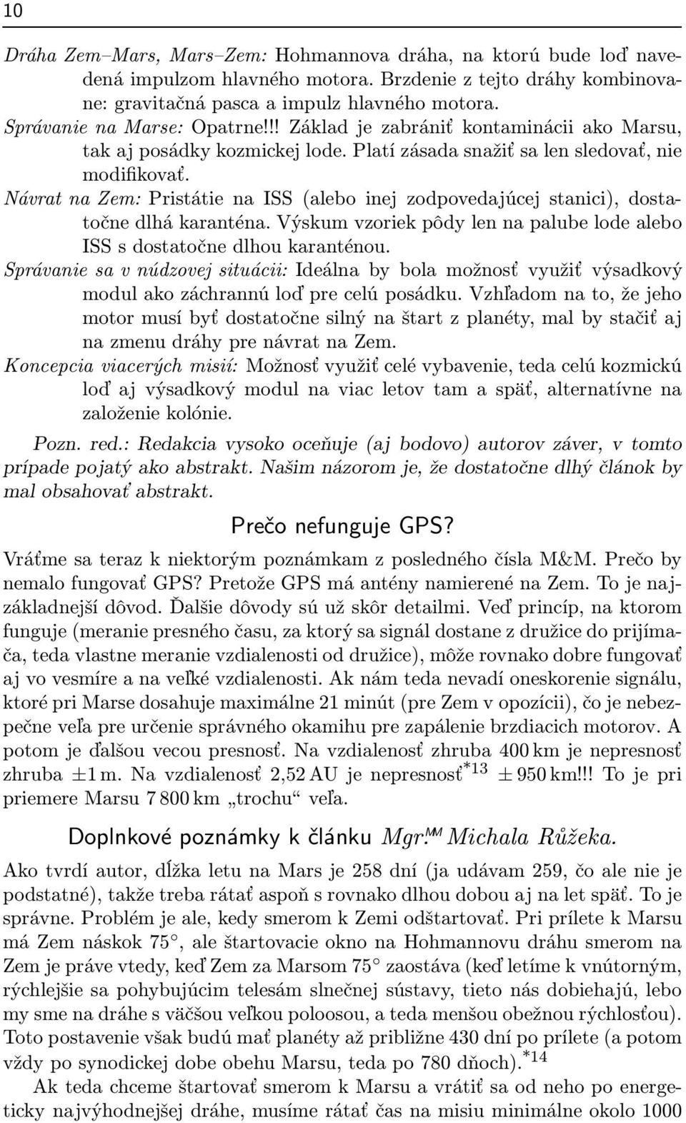 Návrat na Zem: Pristátie na ISS(alebo inej zodpovedajúcej stanici), dostatočne dlhá karanténa. Výskum vzoriek pôdy len na palube lode alebo ISS s dostatočne dlhou karanténou.