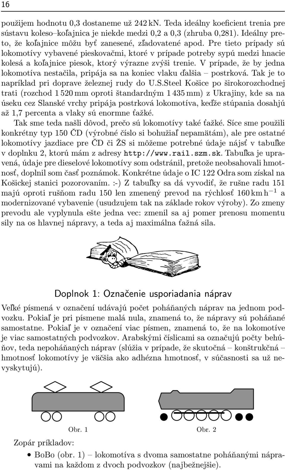 Pre tieto prípady sú lokomotívy vybavené pieskovačmi, ktoré v prípade potreby sypú medzi hnacie kolesá a koľajnice piesok, ktorý výrazne zvýši trenie.