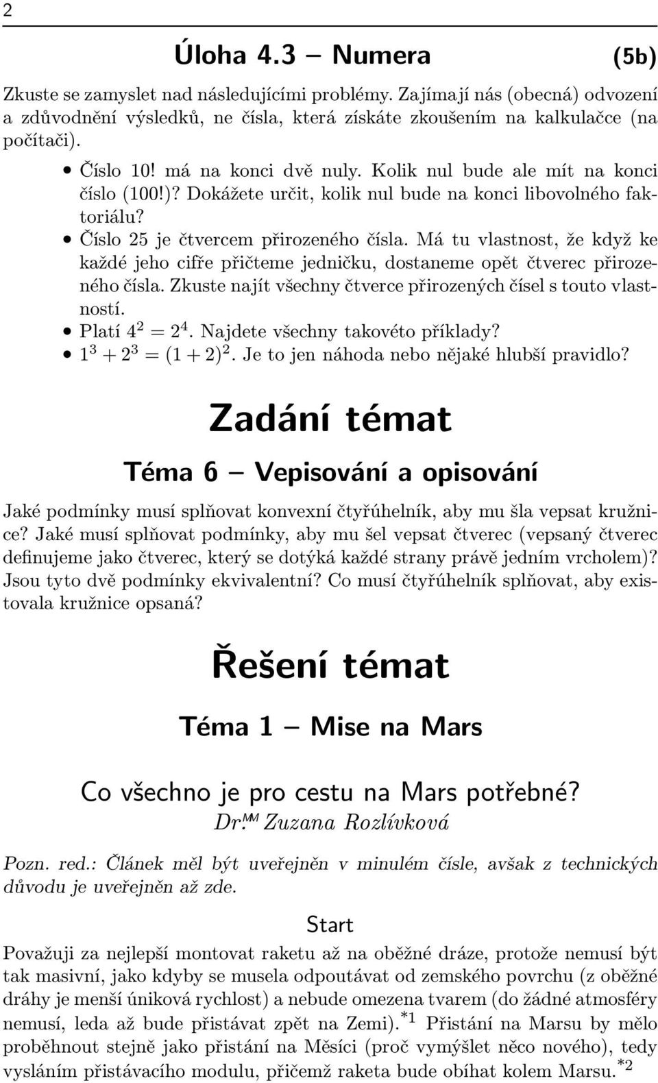 Mátuvlastnost,žekdyžke každé jeho cifře přičteme jedničku, dostaneme opět čtverec přirozeného čísla. Zkuste najít všechny čtverce přirozených čísel s touto vlastností. Platí4 2 =2 4.