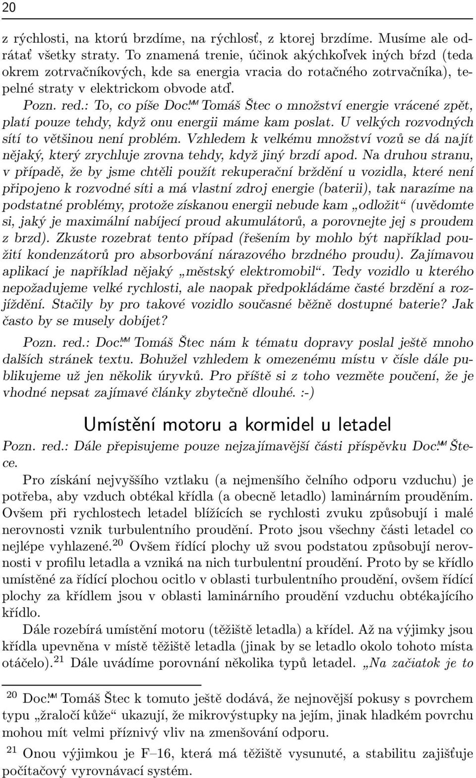 :To,copíšeDoc Ṃ M TomášŠtecomnožstvíenergievrácenézpět, platí pouze tehdy, když onu energii máme kam poslat. U velkých rozvodných sítí to většinou není problém.