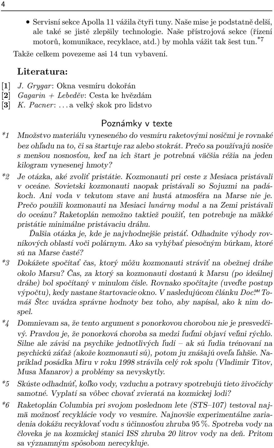 ..avelkýskokprolidstvo Poznámky v texte *1 Množstvo materiálu vyneseného do vesmíru raketovými nosičmi je rovnaké bezohľadunato,čisaštartujerazalebostokrát.