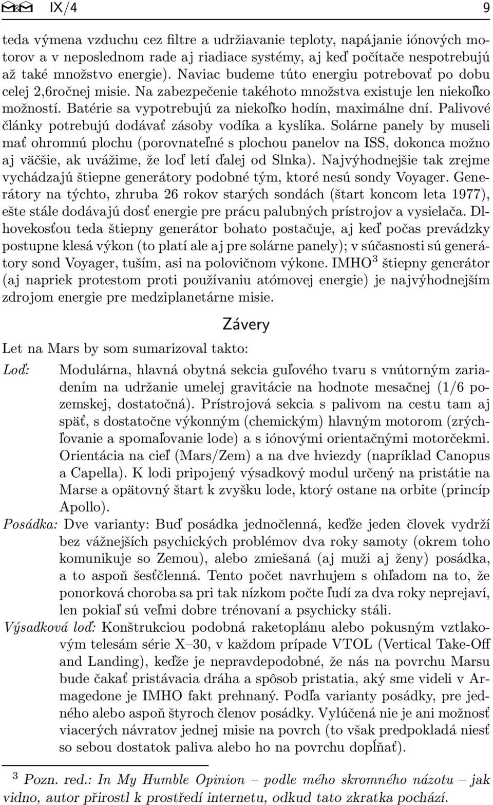 Palivové články potrebujú dodávať zásoby vodíka a kyslíka.
