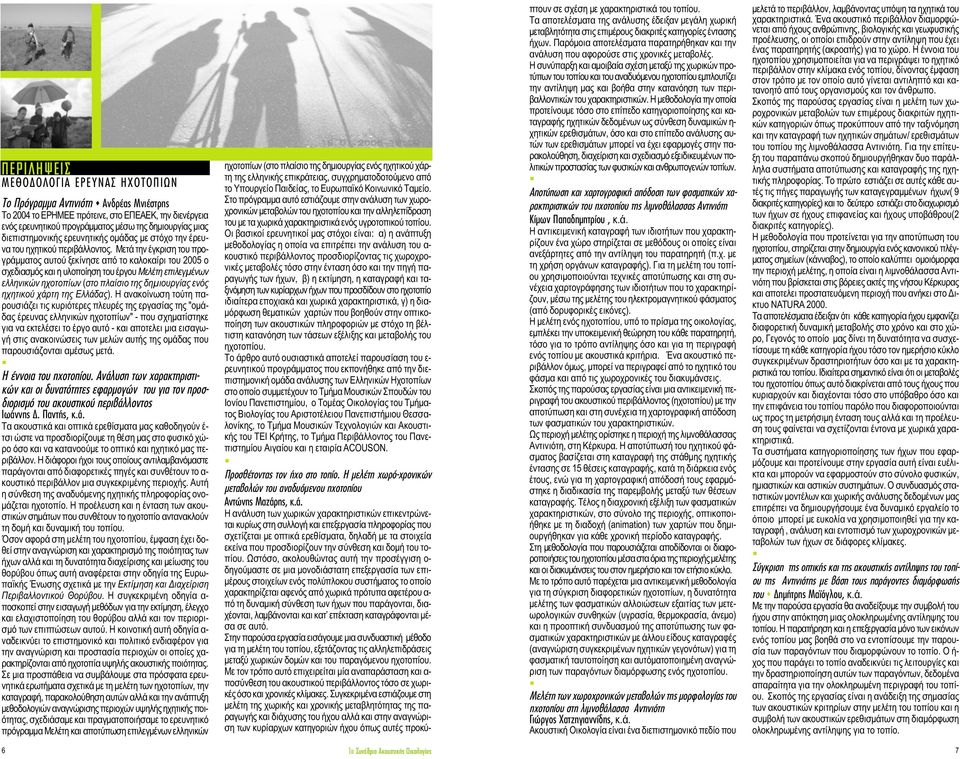 Μετά την έγκριση του προγράµµατος αυτού ξεκίνησε από το καλοκαίρι του 2005 ο σχεδιασµός και η υλοποίηση του έργου Μελέτη επιλεγµένων ελληνικών ηχοτοπίων (στο πλαίσιο της δηµιουργίας ενός ηχητικού