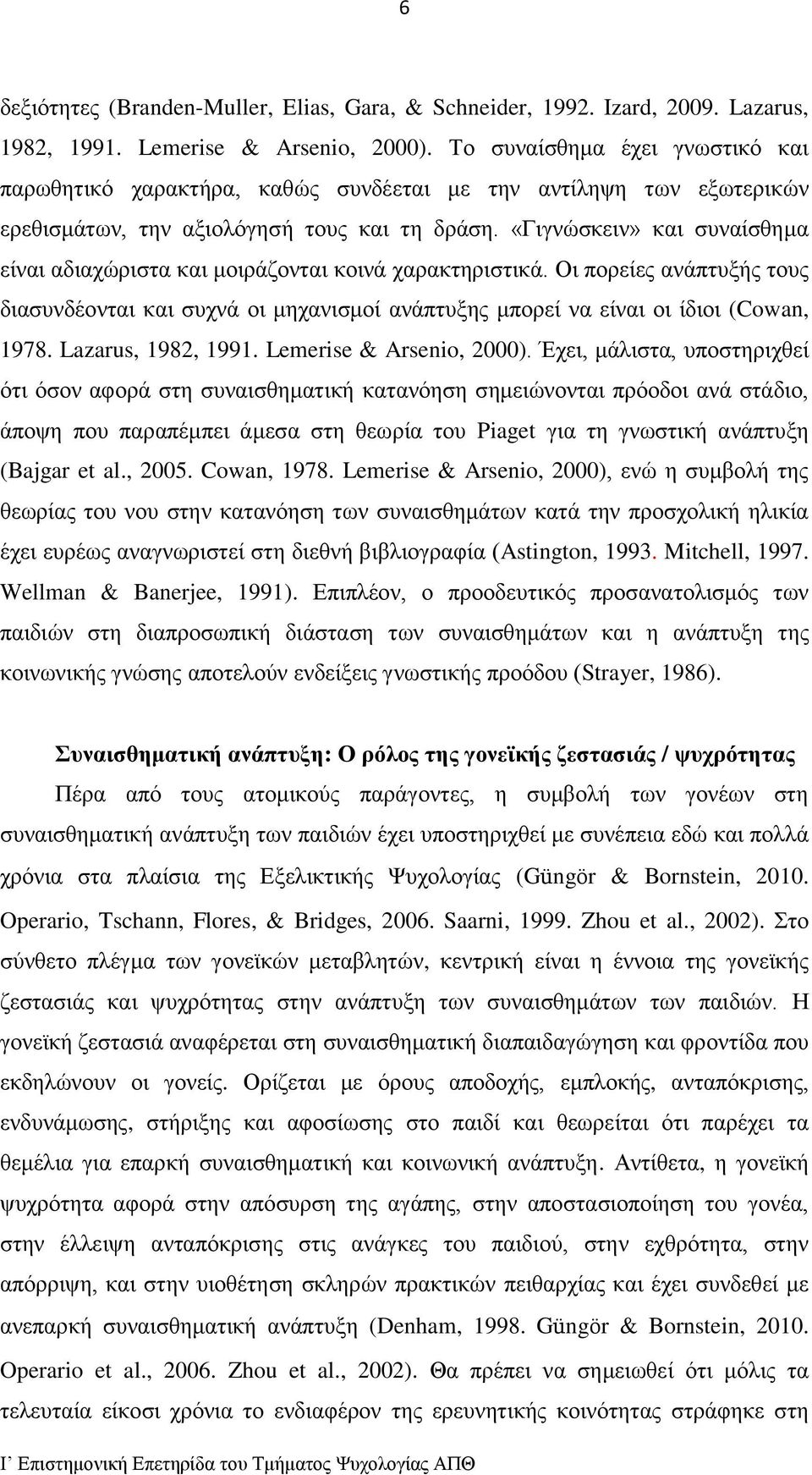 «Γιγνώσκειν» και συναίσθημα είναι αδιαχώριστα και μοιράζονται κοινά χαρακτηριστικά. Οι πορείες ανάπτυξής τους διασυνδέονται και συχνά οι μηχανισμοί ανάπτυξης μπορεί να είναι οι ίδιοι (Cowan, 1978.