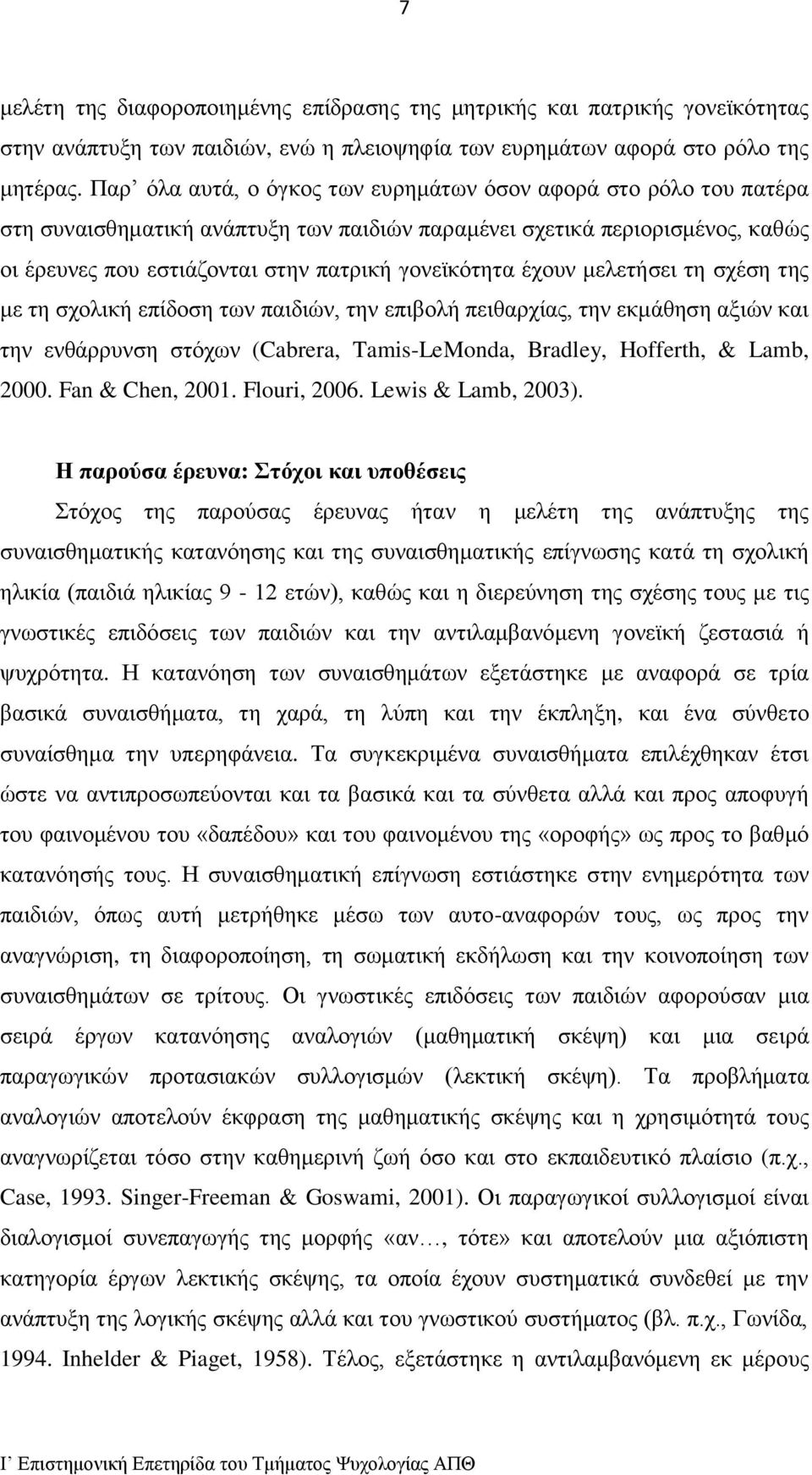 έχουν μελετήσει τη σχέση της με τη σχολική επίδοση των παιδιών, την επιβολή πειθαρχίας, την εκμάθηση αξιών και την ενθάρρυνση στόχων (Cabrera, Tamis-LeMonda, Bradley, Hofferth, & Lamb, 2000.