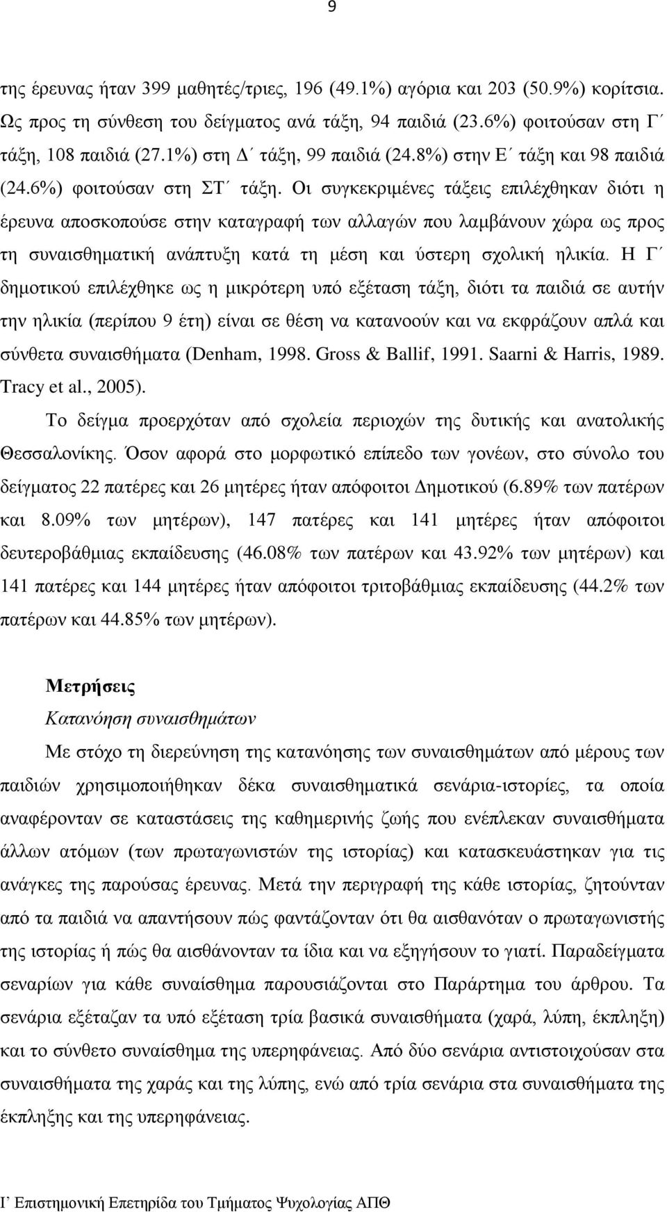 Οι συγκεκριμένες τάξεις επιλέχθηκαν διότι η έρευνα αποσκοπούσε στην καταγραφή των αλλαγών που λαμβάνουν χώρα ως προς τη συναισθηματική ανάπτυξη κατά τη μέση και ύστερη σχολική ηλικία.