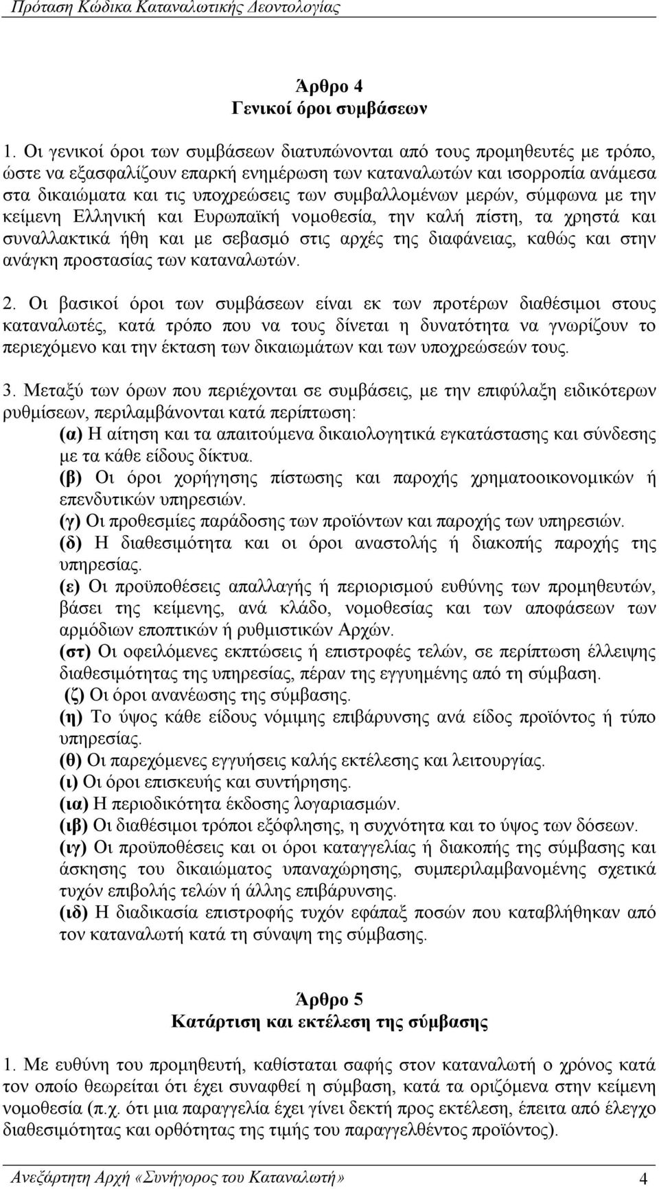 συμβαλλομένων μερών, σύμφωνα με την κείμενη Ελληνική και Ευρωπαϊκή νομοθεσία, την καλή πίστη, τα χρηστά και συναλλακτικά ήθη και με σεβασμό στις αρχές της διαφάνειας, καθώς και στην ανάγκη προστασίας