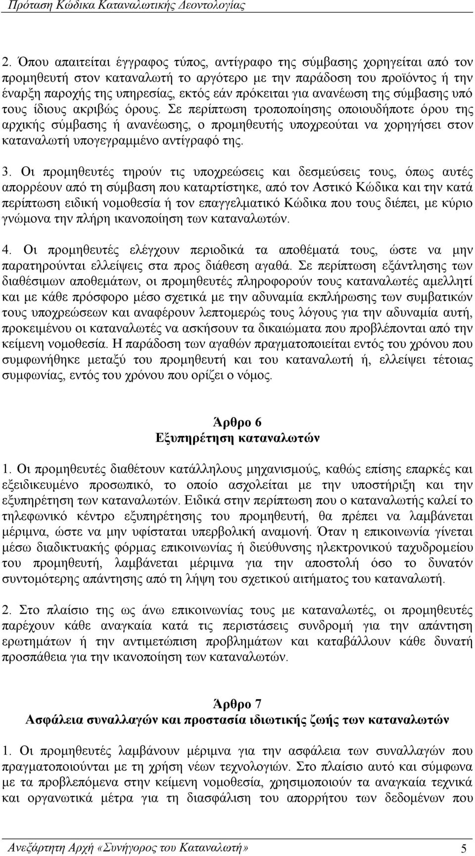 Σε περίπτωση τροποποίησης οποιουδήποτε όρου της αρχικής σύμβασης ή ανανέωσης, ο προμηθευτής υποχρεούται να χορηγήσει στον καταναλωτή υπογεγραμμένο αντίγραφό της. 3.