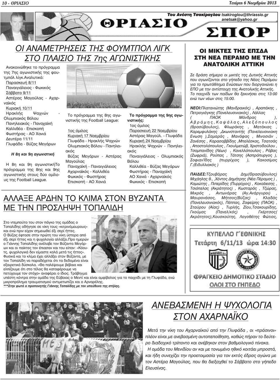 αναλυτικά: Παρασκευή 8/11 Παναιγιάλειος - Φωκικός Σάββατο 9/11 Αστέρας Μαγούλας - Αχαρνα κός Κυριακή 10/11 Ηρακλής Ψαχνών - Ολυµπιακός Βόλου Πανηλειακός - Παναχα κή Καλλιθέα - Επισκοπή Φωστήρας - ΑΟ