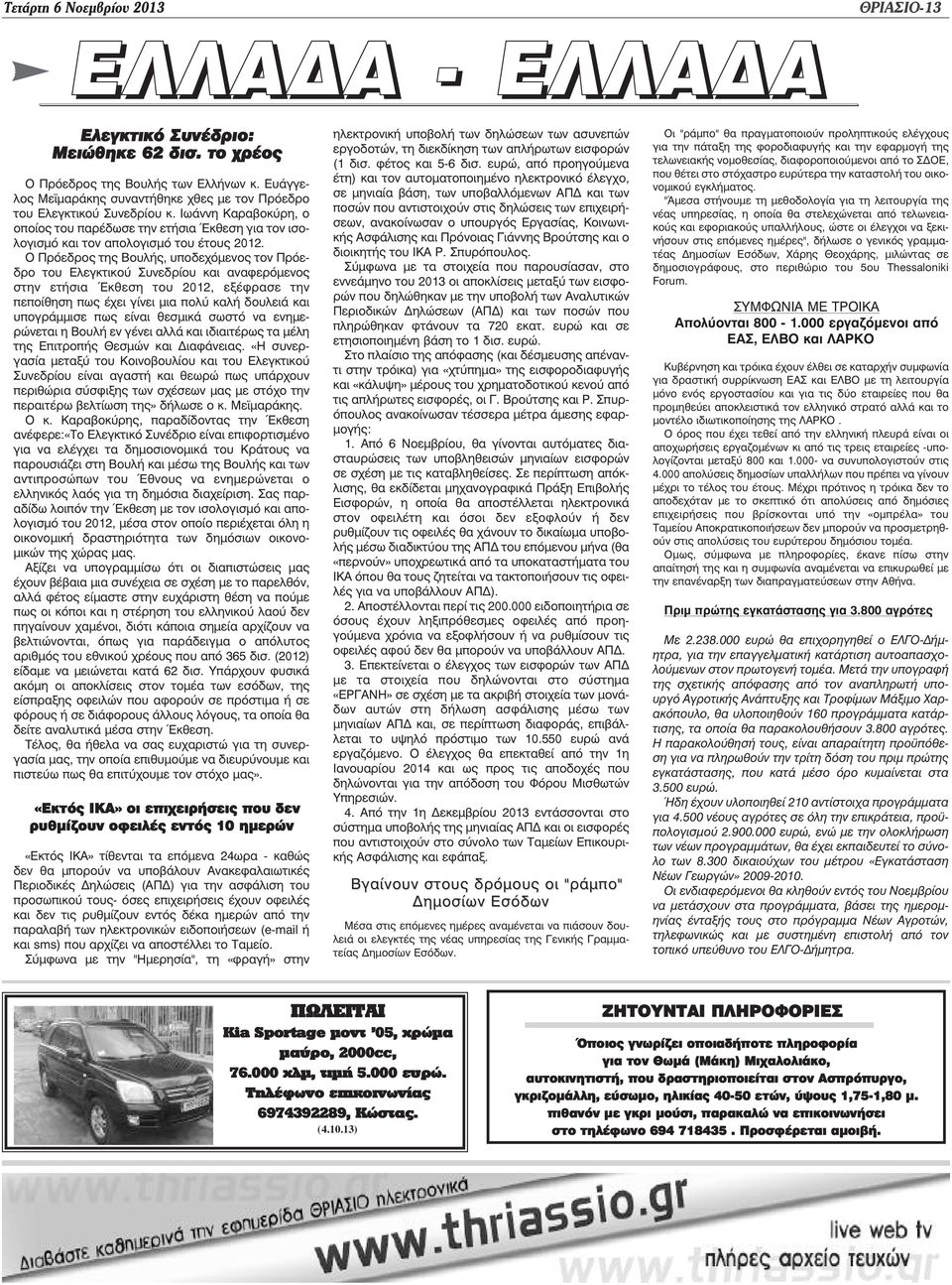 Ο Πρόεδρος της Βουλής, υποδεχόµενος τον Πρόεδρο του Ελεγκτικού Συνεδρίου και αναφερόµενος στην ετήσια Έκθεση του 2012, εξέφρασε την πεποίθηση πως έχει γίνει µια πολύ καλή δουλειά και υπογράµµισε πως