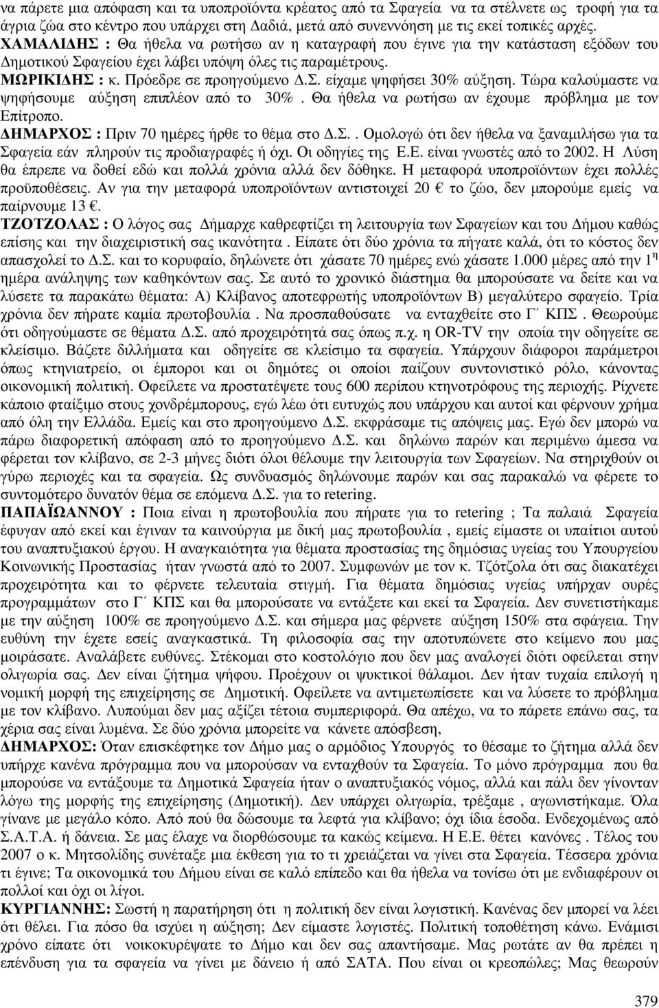 Τώρα καλούµαστε να ψηφήσουµε αύξηση επιπλέον από το 30%. Θα ήθελα να ρωτήσω αν έχουµε πρόβληµα µε τον Επίτροπο. ΗΜΑΡΧΟΣ : Πριν 70 ηµέρες ήρθε το θέµα στο.σ.. Οµολογώ ότι δεν ήθελα να ξαναµιλήσω για τα Σφαγεία εάν πληρούν τις προδιαγραφές ή όχι.