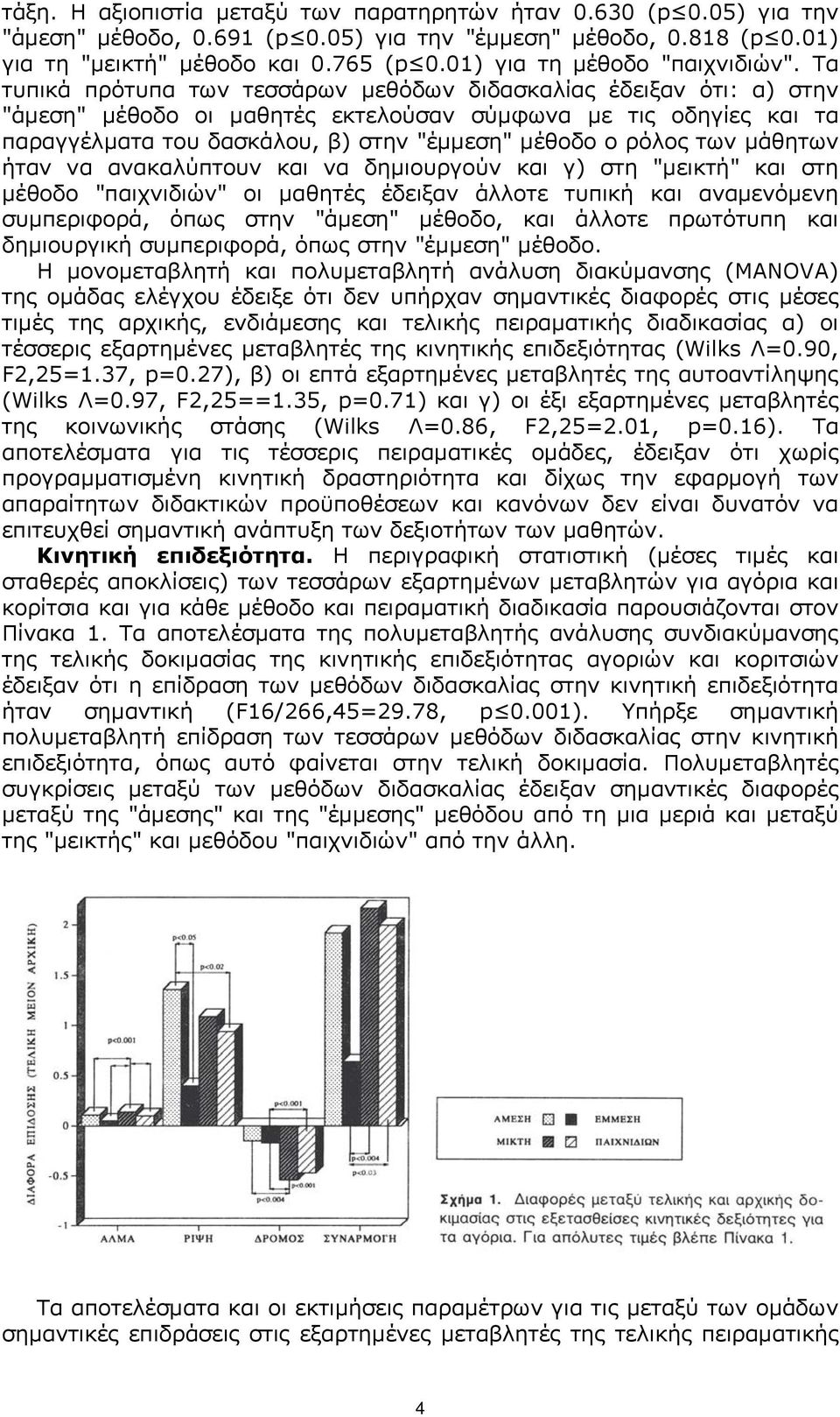 Τα τυπικά πρότυπα των τεσσάρων µεθόδων διδασκαλίας έδειξαν ότι: α) στην "άµεση" µέθοδο οι µαθητές εκτελούσαν σύµφωνα µε τις οδηγίες και τα παραγγέλµατα του δασκάλου, β) στην "έµµεση" µέθοδο ο ρόλος
