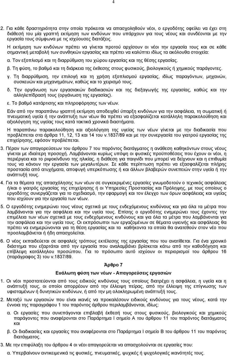 H εκτίµηση των κινδύνων πρέπει να γίνεται προτού αρχίσουν οι νέοι την εργασία τους και σε κάθε σηµαντική µεταβολή των συνθηκών εργασίας και πρέπει να καλύπτει ιδίως τα ακόλουθα στοιχεία: α.