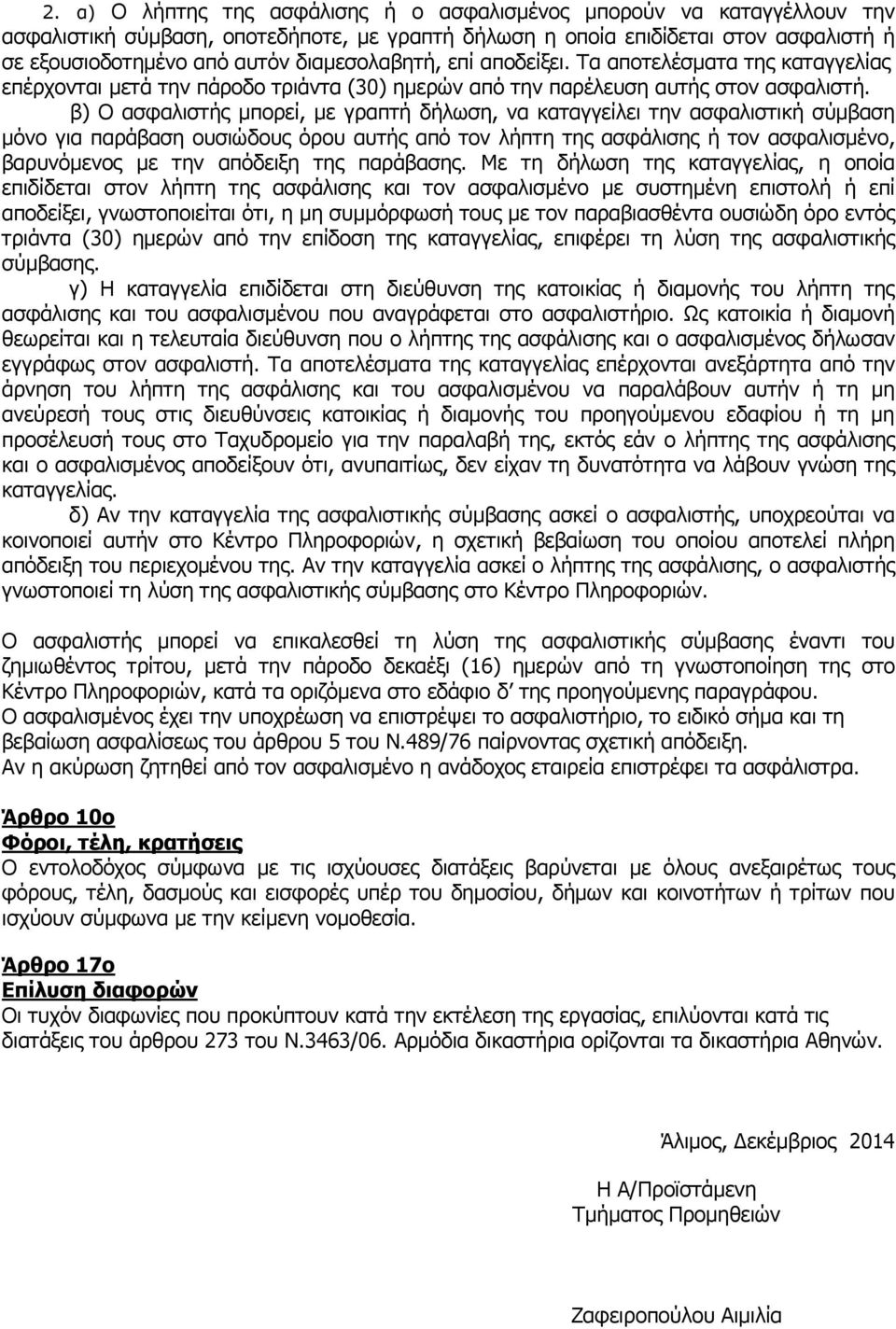 β) Ο ασφαλιστής µπορεί, µε γραπτή δήλωση, να καταγγείλει την ασφαλιστική σύµβαση µόνο για παράβαση ουσιώδους όρου αυτής από τον λήπτη της ασφάλισης ή τον ασφαλισµένο, βαρυνόµενος µε την απόδειξη της