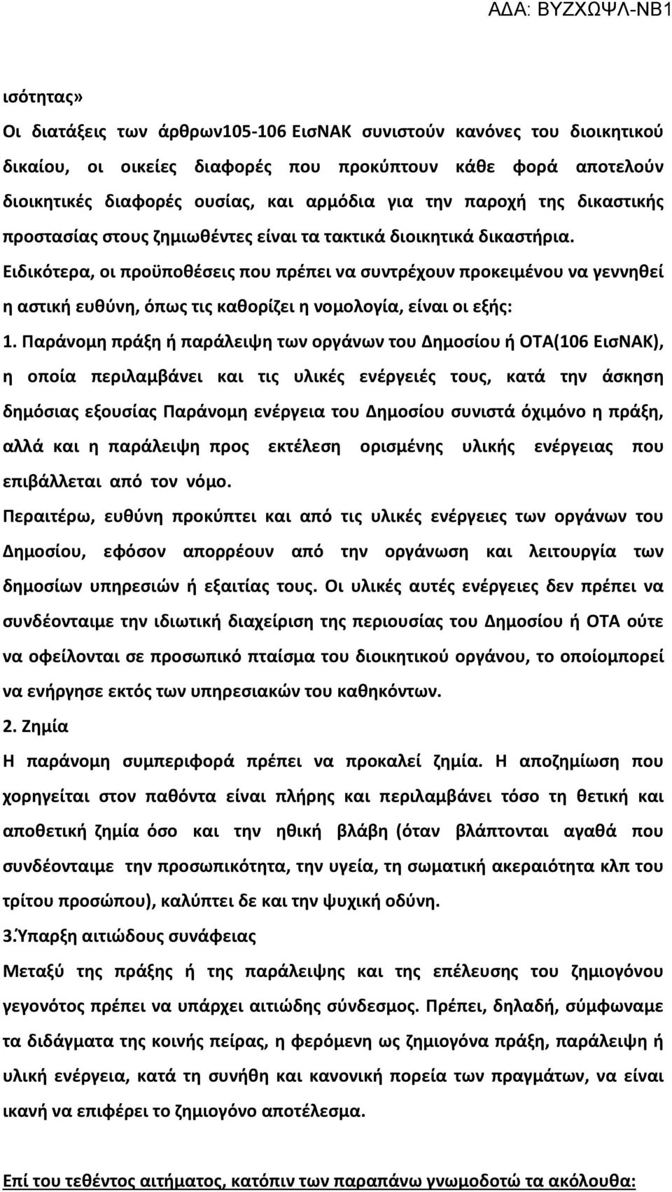 Ειδικότερα, οι προϋποθέσεις που πρέπει να συντρέχουν προκειµένου να γεννηθεί η αστική ευθύνη, όπως τις καθορίζει η νοµολογία, είναι οι εξής: 1.