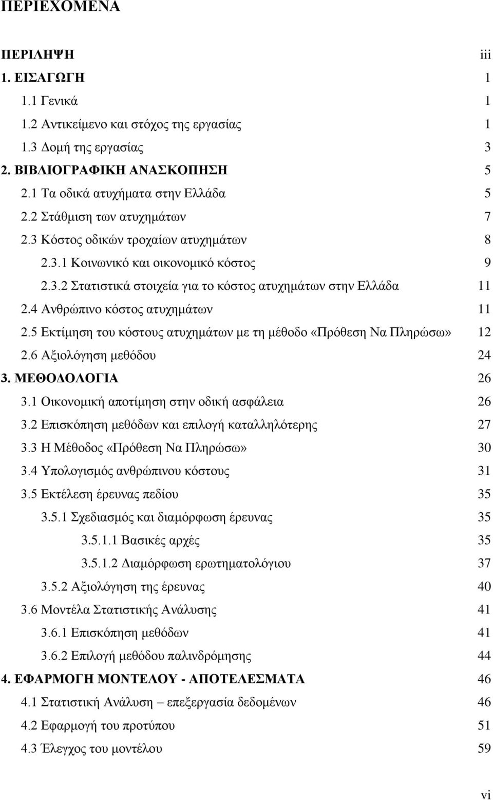 4 Ανθρώπινο κόστος ατυχημάτων 11 2.5 Εκτίμηση του κόστους ατυχημάτων με τη μέθοδο «Πρόθεση Να Πληρώσω» 12 2.6 Αξιολόγηση μεθόδου 24 3. ΜΕΘΟΔΟΛΟΓΙΑ 26 3.1 Οικονομική αποτίμηση στην οδική ασφάλεια 26 3.