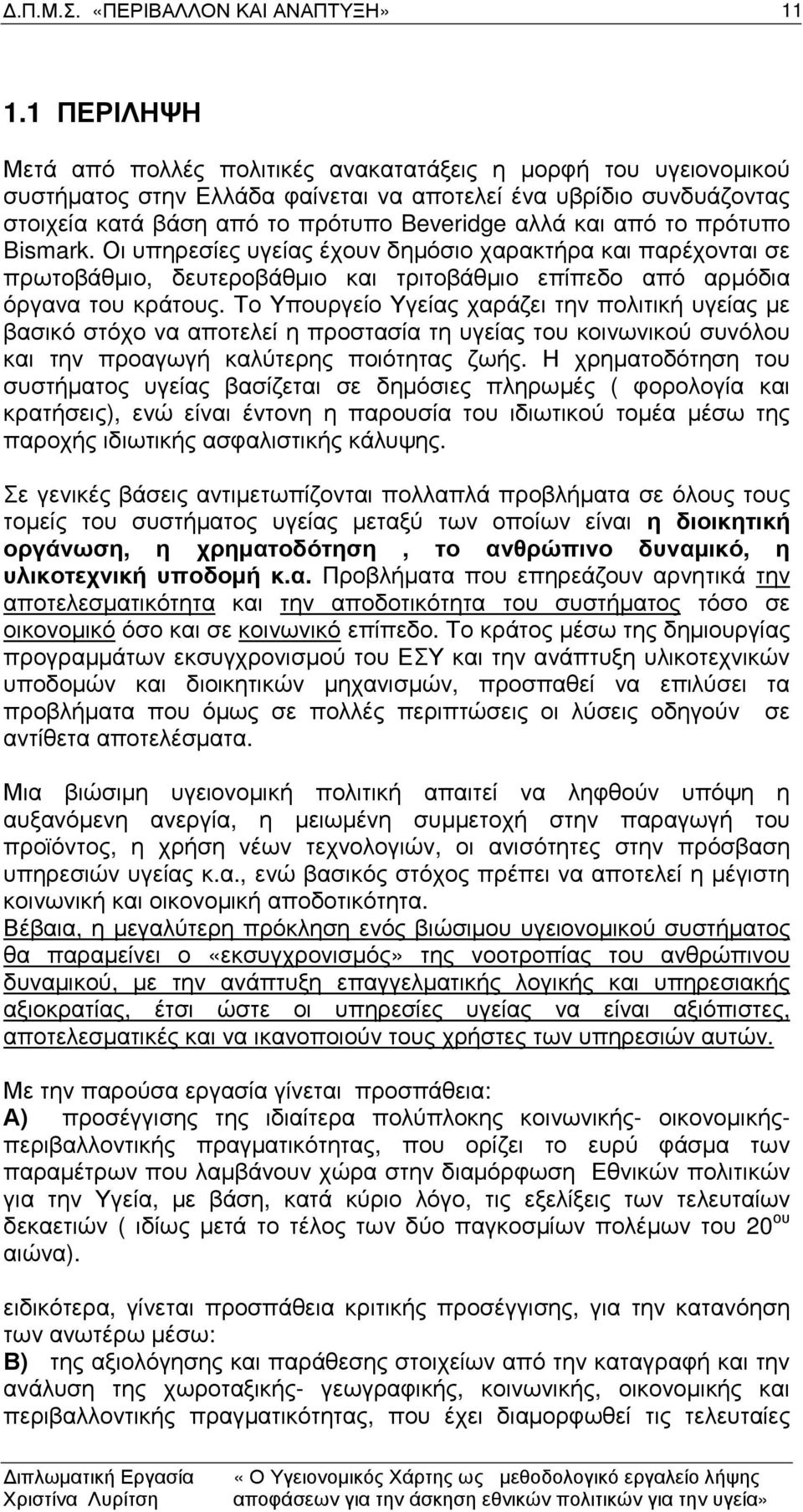 Το Υπουργείο Υγείας χαράζει την πολιτική υγείας µε βασικό στόχο να αποτελεί η προστασία τη υγείας του κοινωνικού συνόλου και την προαγωγή καλύτερης ποιότητας ζωής.