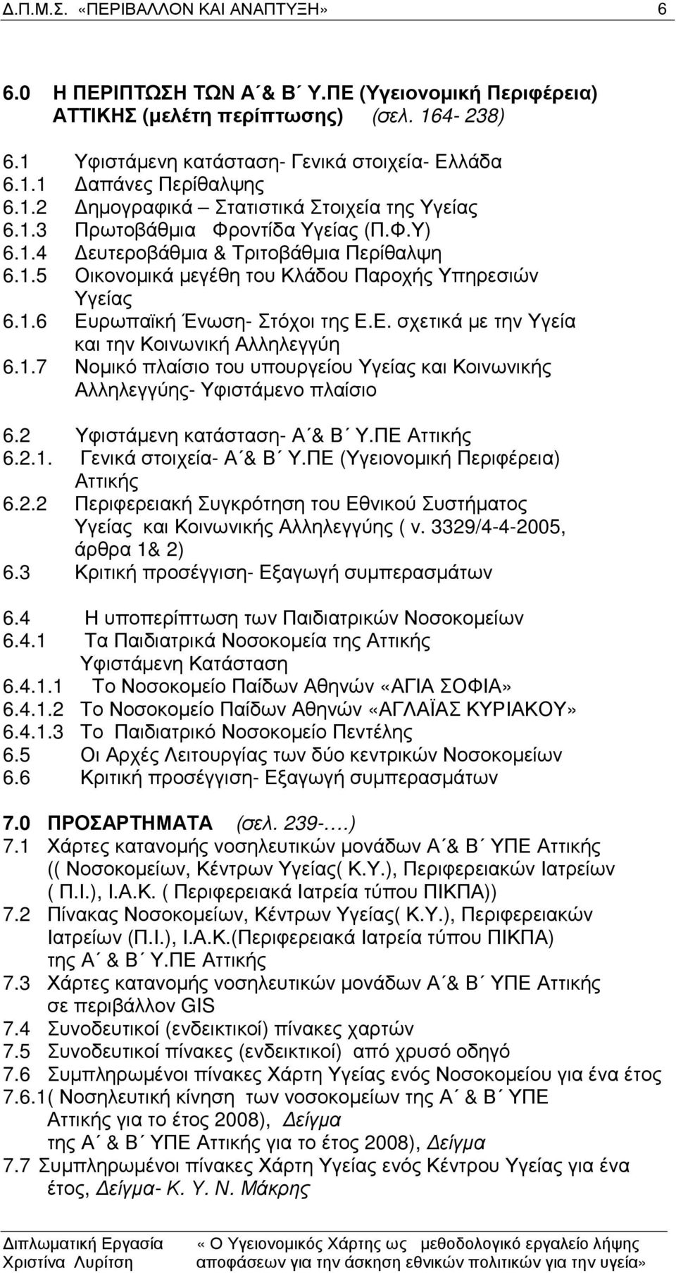 ρωπαϊκή Ένωση- Στόχοι της Ε.Ε. σχετικά µε την Υγεία και την Κοινωνική Αλληλεγγύη 6.1.7 Νοµικό πλαίσιο του υπουργείου Υγείας και Κοινωνικής Αλληλεγγύης- Υφιστάµενο πλαίσιο 6.