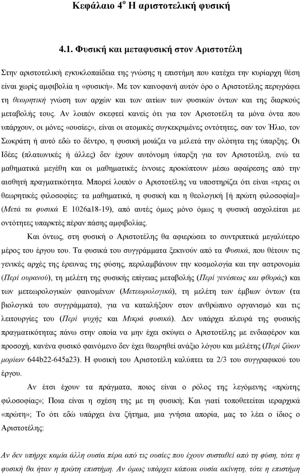 Αν λοιπόν σκεφτεί κανείς ότι για τον Αριστοτέλη τα μόνα όντα που υπάρχουν, οι μόνες «ουσίες», είναι οι ατομικές συγκεκριμένες οντότητες, σαν τον Ήλιο, τον Σωκράτη ή αυτό εδώ το δέντρο, η φυσική