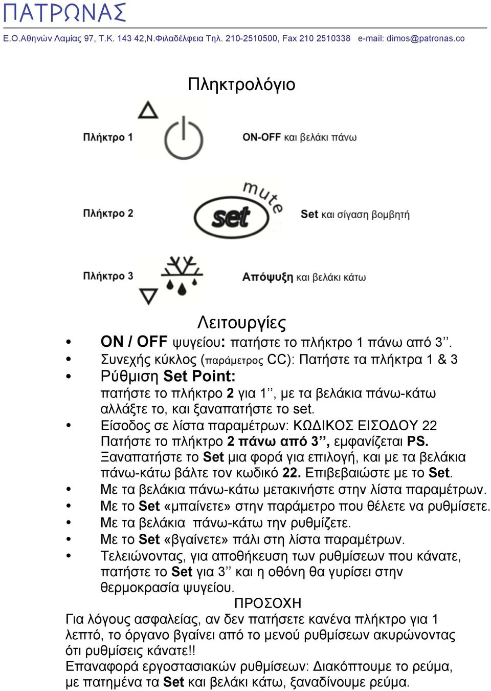 Είσοδος σε λίστα παραµέτρων: ΚΩΔΙΚΟΣ ΕΙΣΟΔΟΥ 22 Πατήστε το πλήκτρο 2 πάνω από 3, εµφανίζεται PS. Ξαναπατήστε το Set µια φορά για επιλογή, και µε τα βελάκια πάνω-κάτω βάλτε τον κωδικό 22.