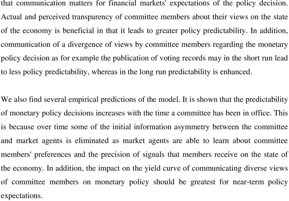 In addition, communication of a divergence of views by committee members regarding the monetary policy decision as for example the publication of voting records may in the short run lead to less