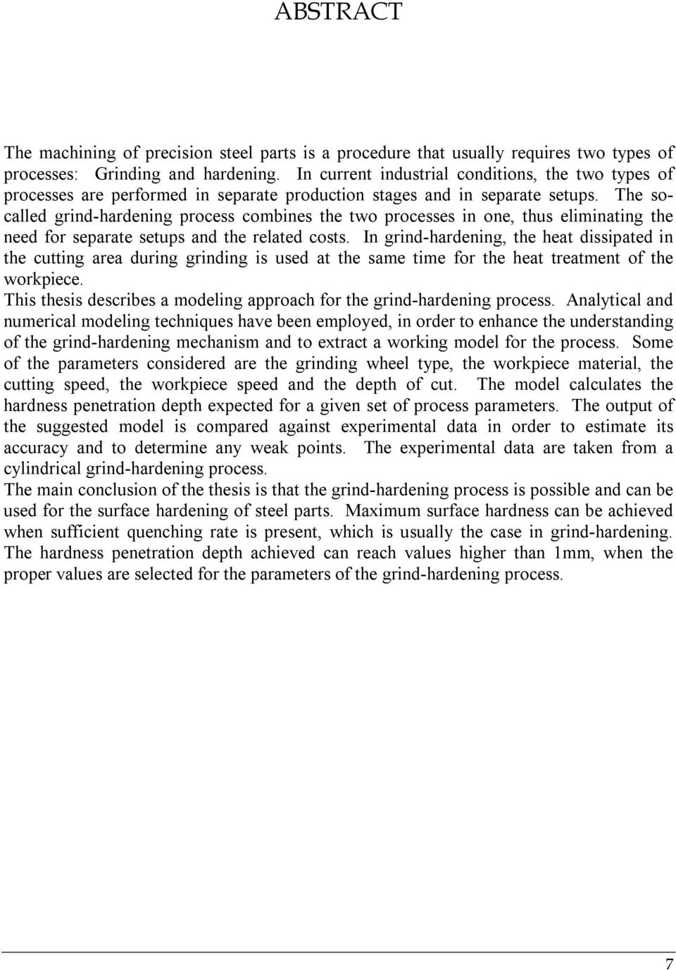 The socalled grind-hardening process combines the two processes in one, thus eliminating the need for separate setups and the related costs.