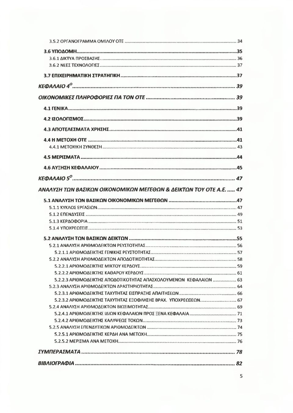 .. 47 ΑΝΑΛΥΣΗ ΤΩΝ ΒΑΣΙΚΩΝ ΟΙΚΟΝΟΜΙΚΩΝ ΜΕΓΕΘΩΝ & ΔΕΙΚΤΩΝ ΤΟΥ OTE Α.Ε...47 5.1 ΑΝΑΛΥΣΗ ΤΩΝ ΒΑΣΙΚΩΝ ΟΙΚΟΝΟΜΙΚΩΝ ΜΕΓΕΘΩΝ...47 5.1.1 ΚΥΚΛΟΣ ΕΡΓΑΣΙΩΝ...47 5.1.2 ΕΠΕΝΔΥΣΕΙΣ...49 5.1.3 ΚΕΡΔΟΦΟΡΙΑ... 51 5.1.4 ΥΠΟΧΡΕΩΣΕΙΣ.