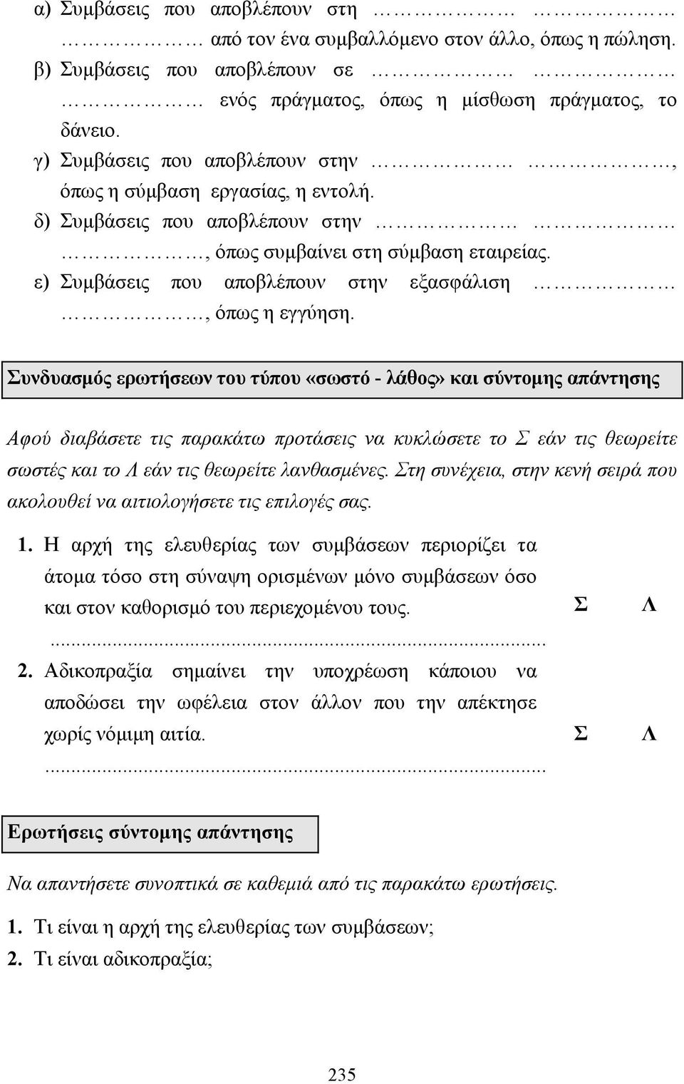 υνδυασµός ερωτήσεων του τύπου «σωστό - λάθος» και σύντοµης απάντησης Αφού διαβάσετε τις παρακάτω προτάσεις να κυκλώσετε το εάν τις θεωρείτε σωστές και το εάν τις θεωρείτε λανθασµένες.