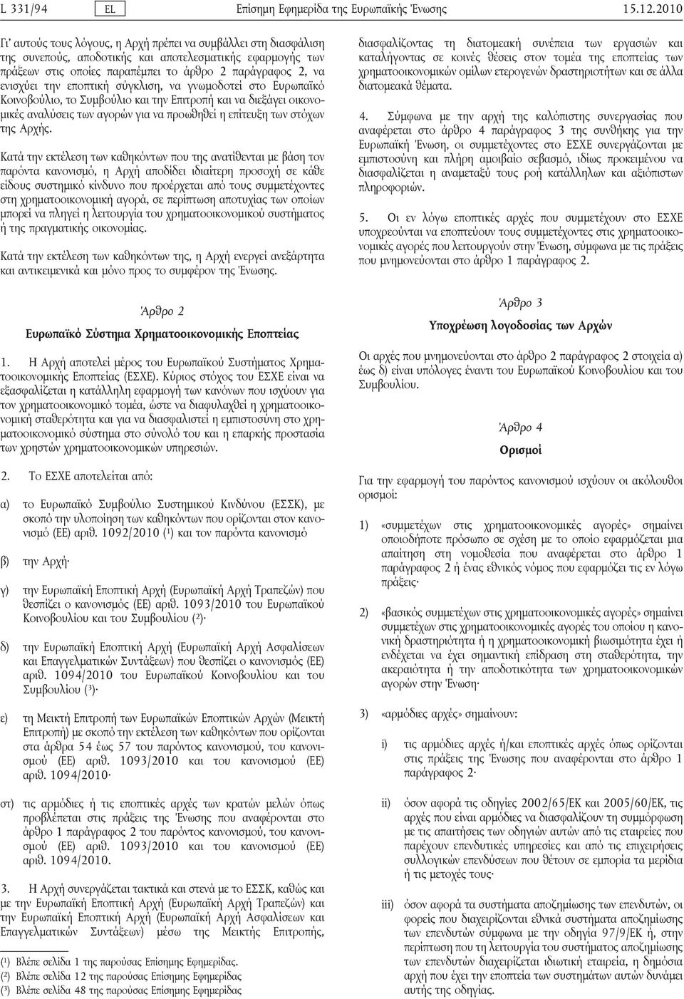 την εποπτική σύγκλιση, να γνωμοδοτεί στο Ευρωπαϊκό Κοινοβούλιο, το Συμβούλιο και την Επιτροπή και να διεξάγει οικονομικές αναλύσεις των αγορών για να προωθηθεί η επίτευξη των στόχων της Αρχής.