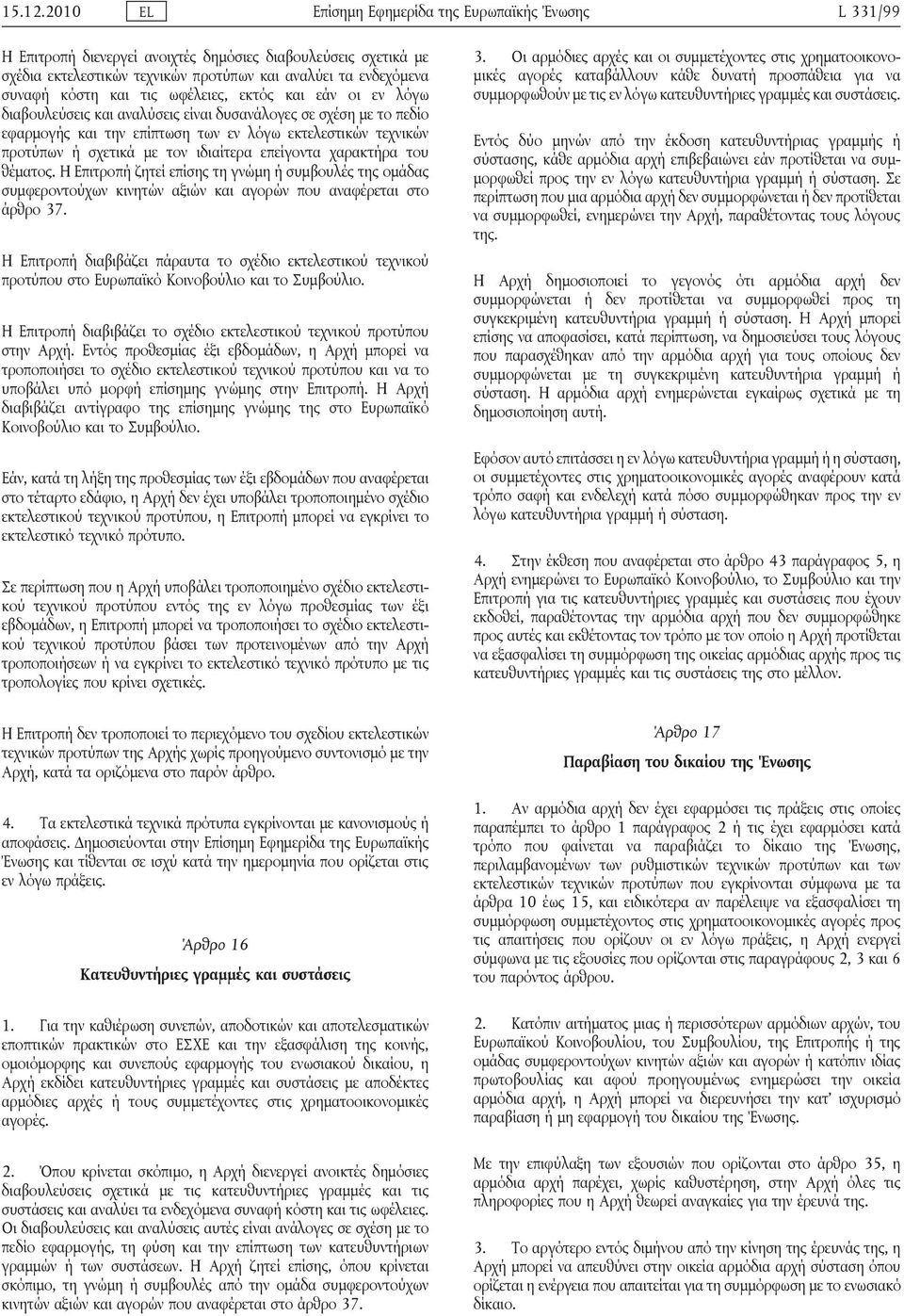 και τις ωφέλειες, εκτός και εάν οι εν λόγω διαβουλεύσεις και αναλύσεις είναι δυσανάλογες σε σχέση με το πεδίο εφαρμογής και την επίπτωση των εν λόγω εκτελεστικών τεχνικών προτύπων ή σχετικά με τον