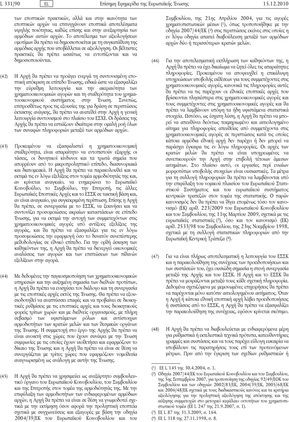 Το αποτέλεσμα των αξιολογήσεων ομοτίμων θα πρέπει να δημοσιοποιείται με τη συγκατάθεση της αρμόδιας αρχής που υποβάλλεται σε αξιολόγηση.