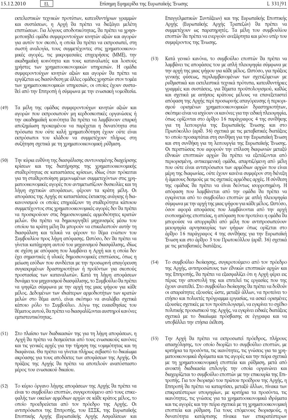 χρηματοοικονομικές αγορές, τις μικρομεσαίες επιχειρήσεις (ΜΜΕ), την ακαδημαϊκή κοινότητα και τους καταναλωτές και λοιπούς χρήστες των χρηματοοικονομικών υπηρεσιών.