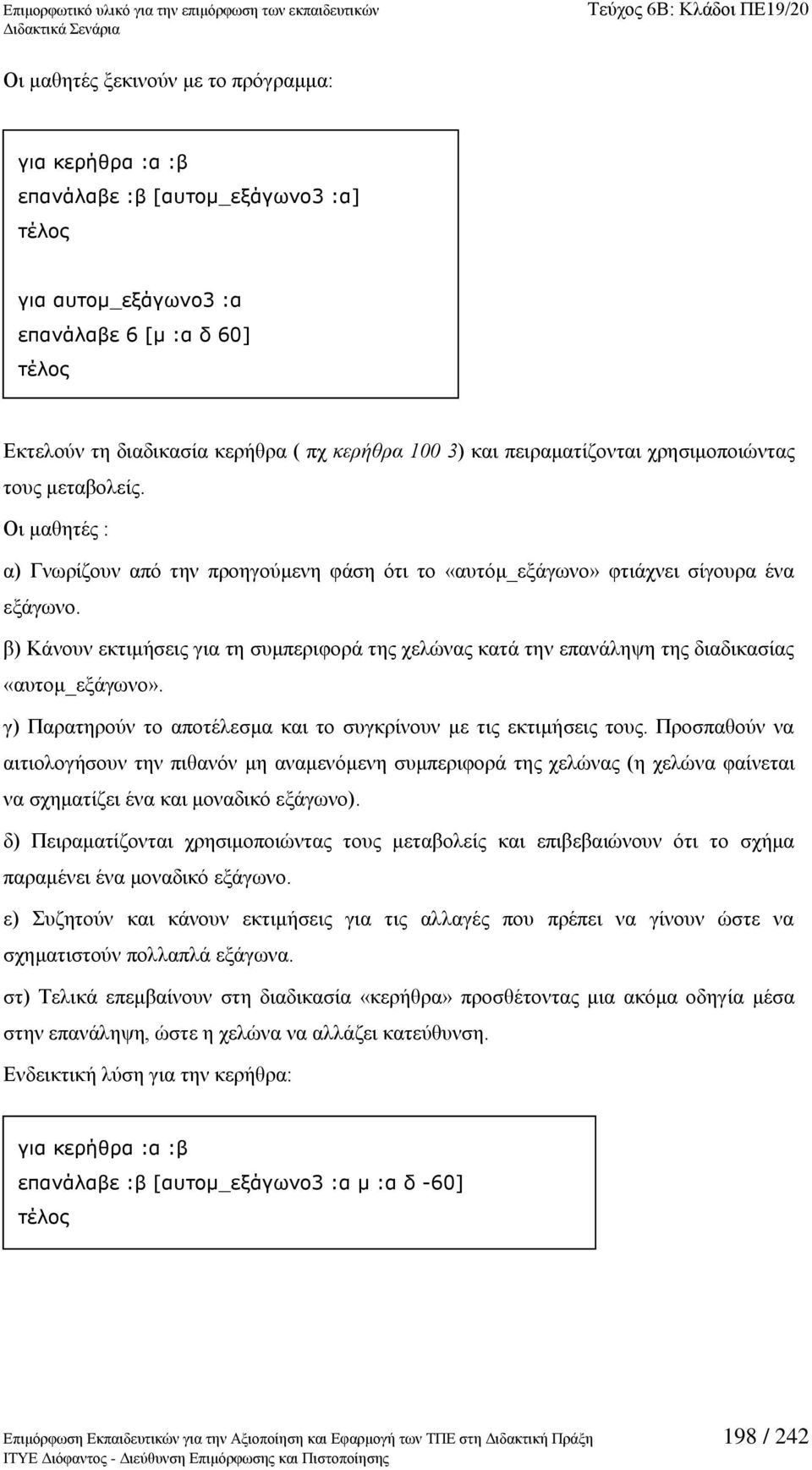 β) Κάλνπλ εθηηκήζεηο γηα ηε ζπκπεξηθνξά ηεο ρειψλαο θαηά ηελ επαλάιεςε ηεο δηαδηθαζίαο «απηνκ_εμάγσλν». γ) Παξαηεξνχλ ην απνηέιεζκα θαη ην ζπγθξίλνπλ κε ηηο εθηηκήζεηο ηνπο.