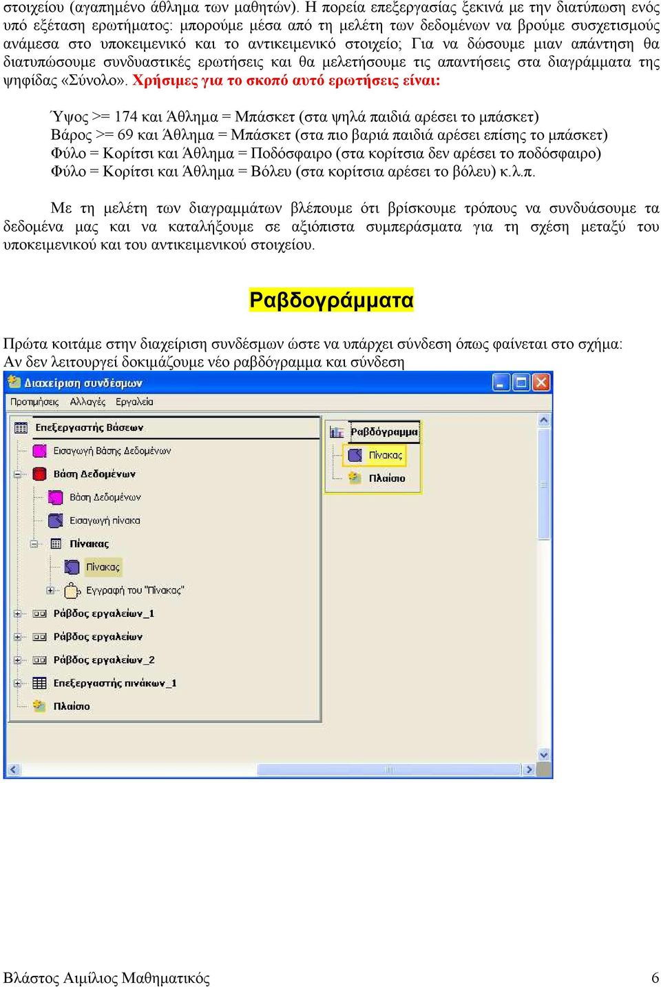 να δώσουµε µιαν απάντηση θα διατυπώσουµε συνδυαστικές ερωτήσεις και θα µελετήσουµε τις απαντήσεις στα διαγράµµατα της ψηφίδας «Σύνολο».