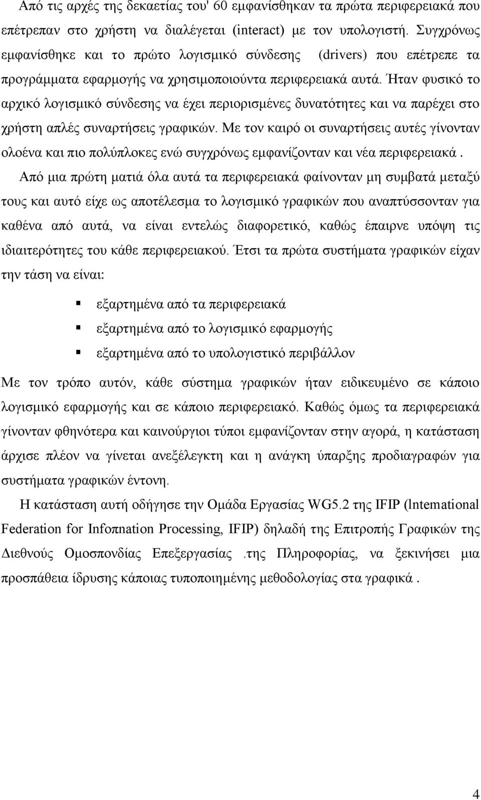 Ήταν φυσικό το αρχικό λογισμικό σύνδεσης να έχει περιορισμένες δυνατότητες και να παρέχει στο χρήστη απλές συναρτήσεις γραφικών.