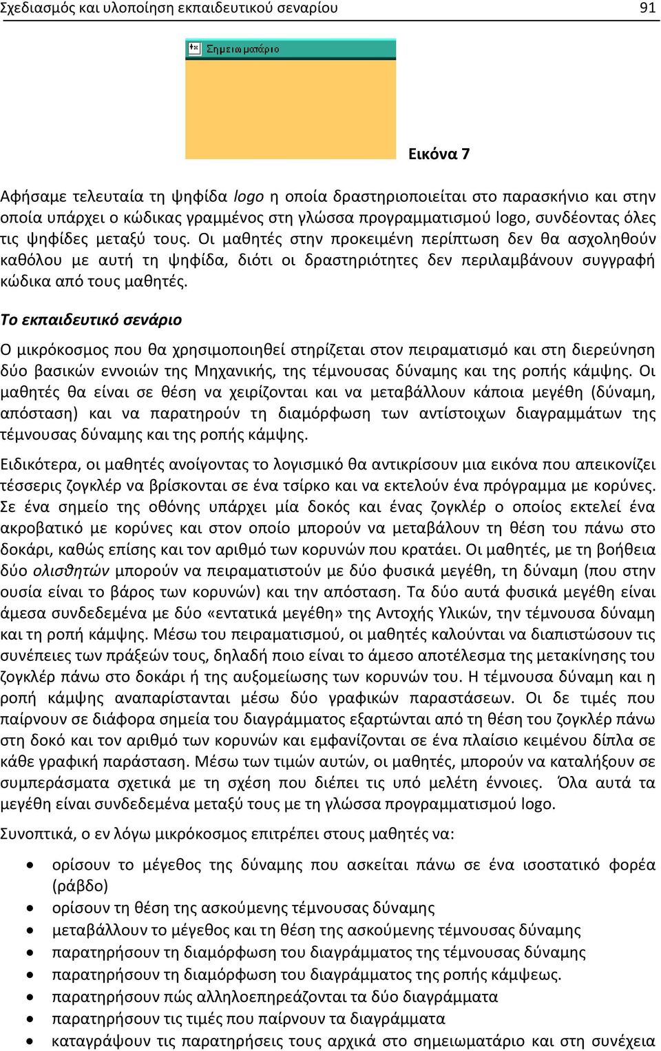 Οι μαθητές στην προκειμένη περίπτωση δεν θα ασχοληθούν καθόλου με αυτή τη ψηφίδα, διότι οι δραστηριότητες δεν περιλαμβάνουν συγγραφή κώδικα από τους μαθητές.