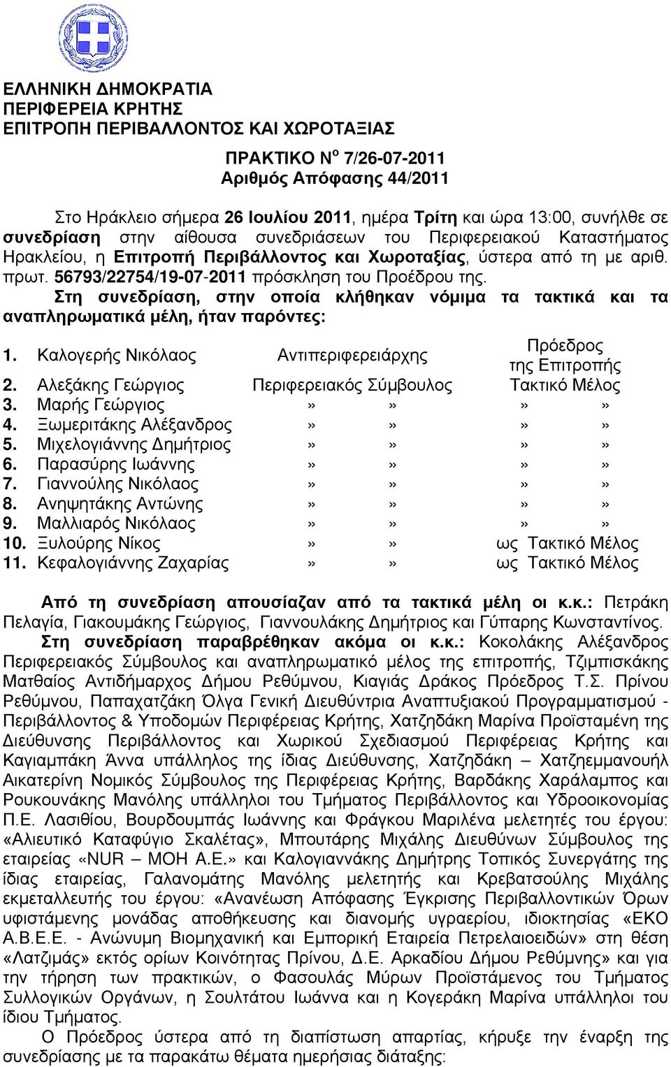 56793/22754/19-07-2011 πρόσκληση του Προέδρου της. Στη συνεδρίαση, στην οποία κλήθηκαν νόμιμα τα τακτικά και τα αναπληρωματικά μέλη, ήταν παρόντες: 1.
